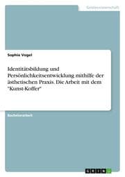 Cover von Identitätsbildung und Persönlichkeitsentwicklung mithilfe der ästhetischen Praxis. Die Arbeit mit dem 'Kunst-Koffer'