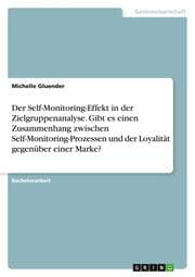 Cover von Der Self-Monitoring-Effekt in der Zielgruppenanalyse. Gibt es einen Zusammenhang zwischen Self-Monitoring-Prozessen und der Loyalität gegenüber einer Marke?