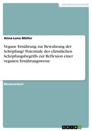 Cover von Vegane Ernährung zur Bewahrung der Schöpfung? Potentiale des christlichen Schöpfungsbegriffs zur Reflexion einer veganen Ernährungsweise