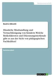 Cover von Häusliche Misshandlung und Vernachlässigung von Kindern. Welche Risikofaktoren und Erkennungsmerkmale gibt es aus der Sicht von pädagogischen Fachkräften?