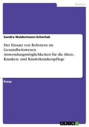 Cover von Der Einsatz von Robotern im Gesundheitswesen. Anwendungsmöglichkeiten für die Alten-, Kranken- und Kinderkrankenpflege