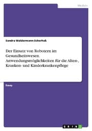Cover von Der Einsatz von Robotern im Gesundheitswesen. Anwendungsmöglichkeiten für die Alten-, Kranken- und Kinderkrankenpflege