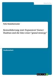 Cover von Konsolidierung statt Expansion? Kaiser Hadrian und die Idee einer 'grand strategy'