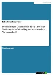 Cover von Die Thüringer Grafenfehde 1342-1346. Der Meilenstein auf dem Weg zur wettinischen Vorherrschaft?