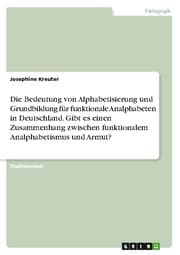 Cover von Die Bedeutung von Alphabetisierung und Grundbildung für funktionale Analphabeten in Deutschland. Gibt es einen Zusammenhang zwischen funktionalem Analphabetismus und Armut?