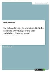 Cover von Die Schulpflicht in Deutschland. Geht der staatliche Erziehungsauftrag dem natürlichen Elternrecht vor?