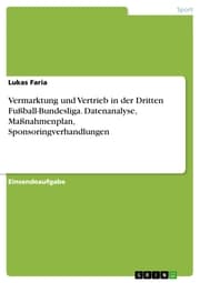 Cover von Vermarktung und Vertrieb in der Dritten Fußball-Bundesliga. Datenanalyse, Maßnahmenplan, Sponsoringverhandlungen