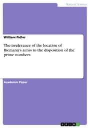 Cover von The irrelevance of the location of Riemann's zeros to the disposition of the prime numbers