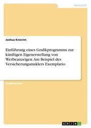 Cover von Einführung eines Grafikprogramms zur künftigen Eigenerstellung von Werbeanzeigen. Am Beispiel des Versicherungsmaklers Exemplario