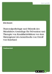 Cover von Humoralpathologie und Diätetik des Mittelalters. Grundlage für Prävention und Therapie von Krankheitsbildern vor dem Hintergrund des Arzneibuchs von Ortolf von Baierland