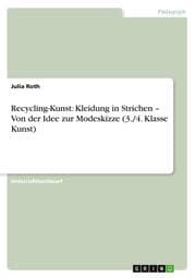 Cover von Recycling-Kunst: Kleidung in Strichen - Von der Idee zur Modeskizze (3./4. Klasse Kunst)