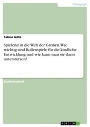 Cover von Spielend in die Welt der Großen. Wie wichtig sind Rollenspiele für die kindliche Entwicklung und wie kann man sie darin unterstützen?