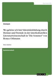 Cover von Wo gehöre ich hin? Identitätsbildung durch Heimat und Fremde in der interkulturellen Literaturwissenschaft in 'Die Sommer' von Ronya Othmann