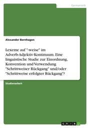 Cover von Lexeme auf '-weise' im Adverb-Adjektiv-Kontinuum. Eine linguistische Studie zur Einordnung, Konvention und Verwendung 'Schrittweiser Rückgang' und/oder 'Schrittweise erfolgter Rückgang'?