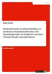 Cover von Konkurrierende Gesellschaftsbilder in modernen Demokratietheorien. Die Staatsbürgerrolle im Vergleich zwischen Chantal Mouffe und John Rawls