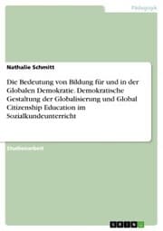 Cover von Die Bedeutung von Bildung für und in der Globalen Demokratie. Demokratische Gestaltung der Globalisierung und Global Citizenship Education im Sozialkundeunterricht