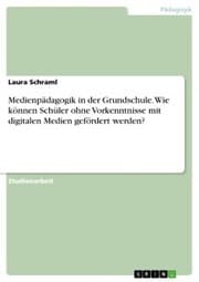 Cover von Medienpädagogik in der Grundschule. Wie können Schüler ohne Vorkenntnisse mit digitalen Medien gefördert werden?
