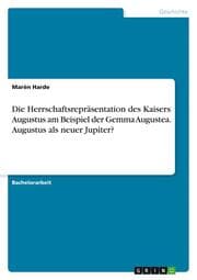 Cover von Die Herrschaftsrepräsentation des Kaisers Augustus am Beispiel der Gemma Augustea. Augustus als neuer Jupiter?
