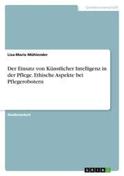 Cover von Der Einsatz von Künstlicher Intelligenz in der Pflege. Ethische Aspekte bei Pflegerobotern