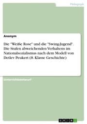 Cover von Die 'Weiße Rose' und die 'Swing-Jugend'. Die Stufen abweichenden Verhaltens im Nationalsozialismus nach dem Modell von Detlev Peukert (8. Klasse Geschichte)