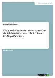 Cover von Die Auswirkungen von akutem Stress auf die inhibitorische Kontrolle in einem Go-Nogo Paradigma