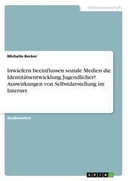 Cover von Inwiefern beeinflussen soziale Medien die Identitätsentwicklung Jugendlicher? Auswirkungen von Selbstdarstellung im Internet