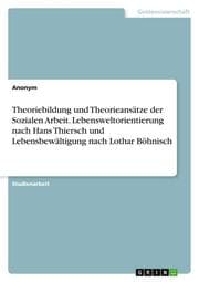 Cover von Theoriebildung und Theorieansätze der Sozialen Arbeit. Lebensweltorientierung nach Hans Thiersch und Lebensbewältigung nach Lothar Böhnisch
