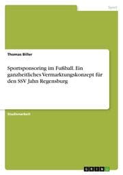 Cover von Sportsponsoring im Fußball. Ein ganzheitliches Vermarktungskonzept für den SSV Jahn Regensburg