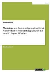 Cover von Marketing und Kommunikation im eSport. Ganzheitliches Vermarktungskonzept für den FC Bayern München