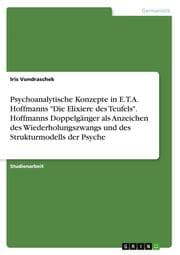 Cover von Psychoanalytische Konzepte in E.T.A. Hoffmanns 'Die Elixiere des Teufels'. Hoffmanns Doppelgänger als Anzeichen des Wiederholungszwangs und des Strukturmodells der Psyche