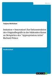 Cover von Imitation = Innovation? Zur Dekonstruktion des Originalbegriffs in der bildenden Kunst an Beispielen des 'Appropriation Artist' Richard Prince