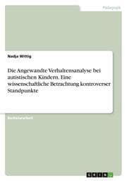 Cover von Die Angewandte Verhaltensanalyse bei autistischen Kindern. Eine wissenschaftliche Betrachtung kontroverser Standpunkte