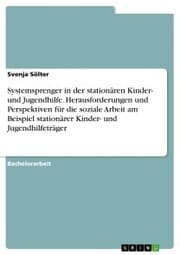 Cover von Systemsprenger in der stationären Kinder- und Jugendhilfe. Herausforderungen und Perspektiven für die soziale Arbeit am Beispiel stationärer Kinder- und Jugendhilfeträger