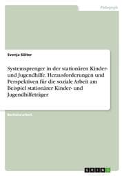 Cover von Systemsprenger in der stationären Kinder- und Jugendhilfe. Herausforderungen und Perspektiven für die soziale Arbeit am Beispiel stationärer Kinder- und Jugendhilfeträger