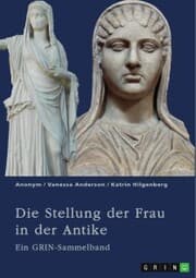 Cover von Die Stellung der Frau in der Antike. Zurückgezogene Athenerinnen, vermögende Römerinnen und starke Spartiatinnen