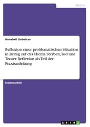 Cover von Reflexion einer problematischen Situation in Bezug auf das Thema Sterben, Tod und Trauer. Reflexion als Teil der Praxisanleitung