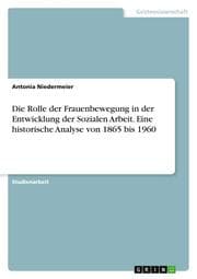 Cover von Die Rolle der Frauenbewegung in der Entwicklung der Sozialen Arbeit. Eine historische Analyse von 1865 bis 1960