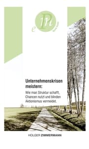 Cover von Unternehmenskrisen meistern: Wie man Struktur schafft, Chancen nutzt und blinden Aktionismus vermeidet.