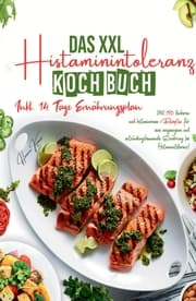 Cover von Das XXL Histaminintoleranz Kochbuch - Mit 150 leckeren und histaminarmen Rezepten für eine ausgewogene und entzündungshemmende Ernährung bei Histaminintoleranz!