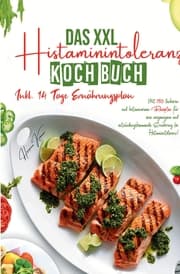 Cover von Das XXL Histaminintoleranz Kochbuch - Mit 150 leckeren und histaminarmen Rezepten für eine ausgewogene und entzündungshemmende Ernährung bei Histaminintoleranz!