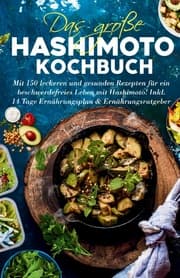 Cover von Das große Hashimoto Kochbuch - Mit 150 leckeren und gesunden Rezepten für ein beschwerdefreies Leben mit Hashimoto!
