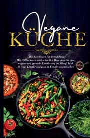 Cover von Vegane Küche - Das Kochbuch für Berufstätige. Mit 150 leckeren und schnellen Rezepten für eine vegane und gesunde Ernährung im Alltag!