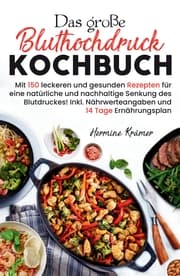 Cover von Das große Bluthochdruck Kochbuch - Mit 150 leckeren und gesunden Rezepten für eine natürliche & nachhaltige Senkung des Blutdruckes!