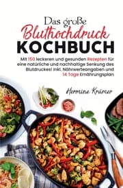 Cover von Das große Bluthochdruck Kochbuch - Mit 150 leckeren und gesunden Rezepten für eine natürliche & nachhaltige Senkung des Blutdruckes!