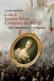 Cover von La vita di Jeanne Bécu, Contessa du Barry Da Cameriera a Cortigiana
