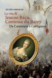 Cover von La vita di Jeanne Bécu, Contessa du Barry Da Cameriera a Cortigiana