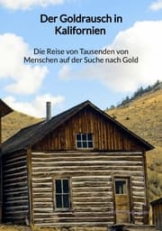Cover von Der Goldrausch in Kalifornien - Die Reise von Tausenden von Menschen auf der Suche nach Gold