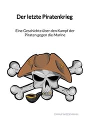 Cover von Der letzte Piratenkrieg - Eine Geschichte über den Kampf der Piraten gegen die Marine