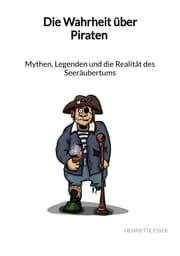 Cover von Die Wahrheit über Piraten - Mythen, Legenden und die Realität des Seeräubertums