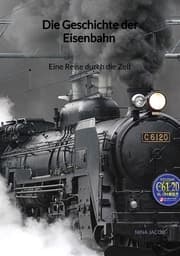 Cover von Die Geschichte der Eisenbahn - Eine Reise durch die Zeit